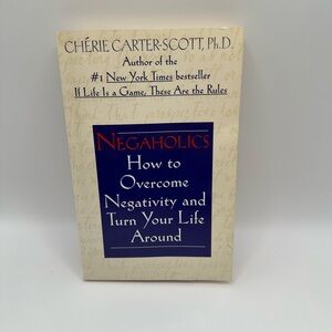 Cherie Carter-Scott Negaholics: How to Overcome Negativity and Turn Your Life